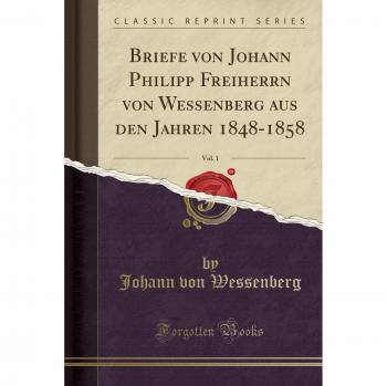 Briefe von Johann Philipp Freiherrn von Wessenberg aus den Jahren 1848-1858, Vol. 1