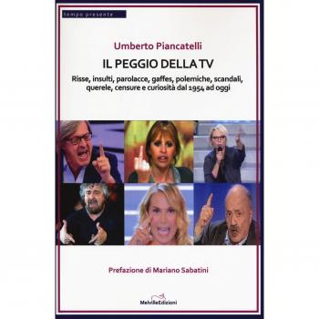 Il peggio della Tv. Risse, insulti, parolacce, gaffes, polemiche, scandali, querele, censure e curiosità dal 1954 ad oggi