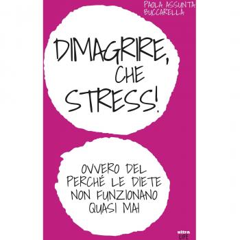 Dimagrire, che stress! Ovvero del perché le diete non funzionano quasimai