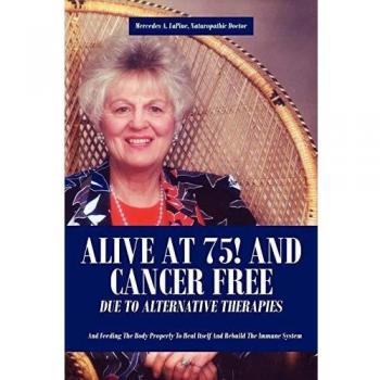 Alive at 75! and Cancer Free Due to Alternative Therapies