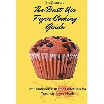 The Best Air Fryer Cooking Guide: An Unmissable Recipe Collection for Your Air Fryer Meals