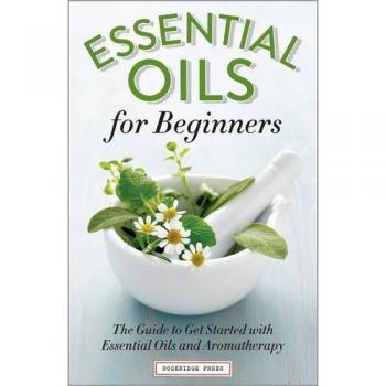 Essential Oils for Beginners : The Guide to Get Started with Essential Oils and Aromatherapy