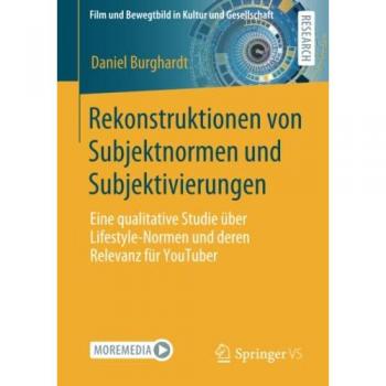 Rekonstruktionen von Subjektnormen und Subjektivierungen: Eine qualitative Studie über Lifestyle-Normen und deren Relevanz für YouTuber (Film und Bewegtbild in Kultur und Gesellschaft)