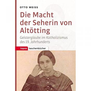 Otto Weiß Die Macht Der Seherin Von Altötting: Geisterglaube Im Katholizismus Des 19. Jahrhunderts (Topos Taschenbücher)