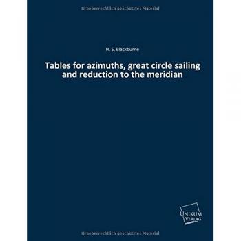 Tables for azimuths, great circle sailing and reduction to the meridian