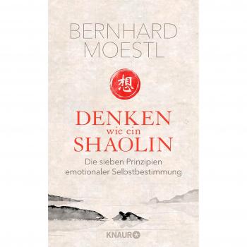 Denken wie ein Shaolin: Die sieben Prinzipien emotionaler Selbstbestimmung