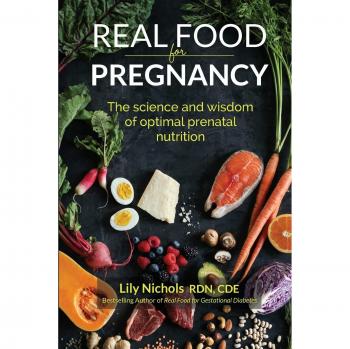 Real Food for Pregnancy: The Science and Wisdom of Optimal Prenatal Nutrition