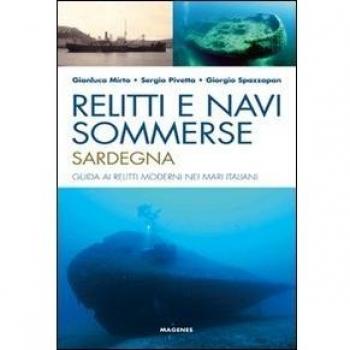 Relitti e navi sommerse. Sardegna. Guida ai relitti moderni nei mari italiani. Ediz. illustrata