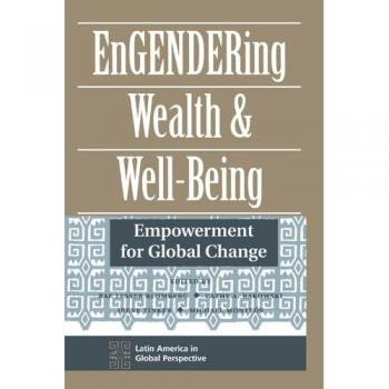 Engendering Wealth and Well-Being, Latin America in Global Perspective Series