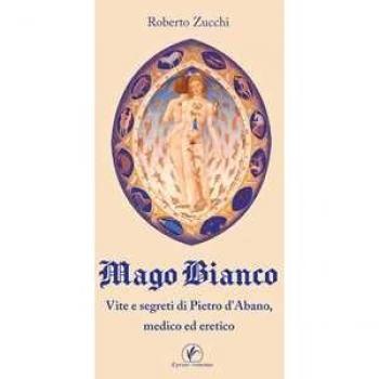 Mago bianco. Vita e segreti di Pietro d'Abano, Medico ed eretico