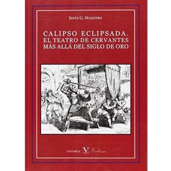 Calipso Eclipsada: Teatro De Cervantes Mas Alla Siglo Oro