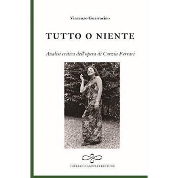 Tutto o niente. Analisi critica dell'opera di Curzia Ferrari