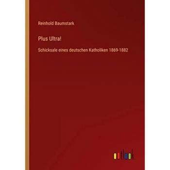 Plus Ultra!: Schicksale eines deutschen Katholiken 1869-1882