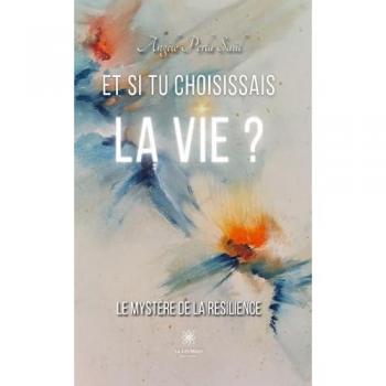 Et si tu choisissais la vie. Le mystère de la résilience