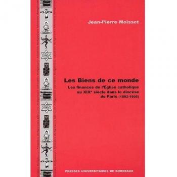 Les Biens de ce monde: Les finances de l'Eglise catholique au XIXe siècle dans le diocèse de Paris