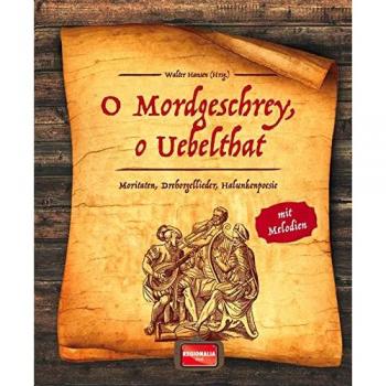 Walter Hansen O Mordgeschrey, O Uebelthat: Moritaten, Drehorgellieder, Halunkenpoesie