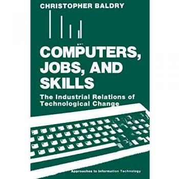 Computers, Jobs, and Skills: The Industrial Relations Of Technological Change