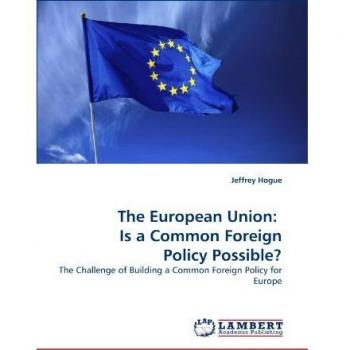 The European Union: Is a Common Foreign Policy Possible?: The Challenge of Building a Common Foreign Policy for Europe