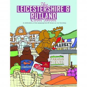 The Leicestershire & Rutland Cook Book: A Celebration of the Amazing Food and Drink on Our Doorstep