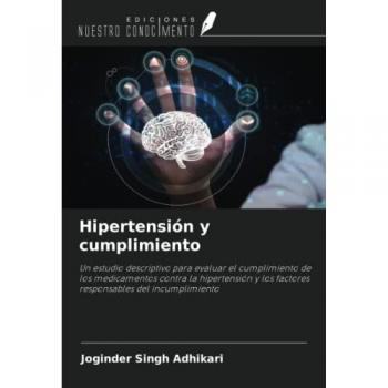 Hipertensión y cumplimiento: Un estudio descriptivo para evaluar el cumplimiento de los medicamentos contra la hipertensión y los factores responsables del incumplimiento