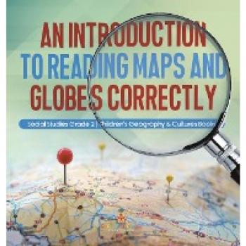 An Introduction to Reading Maps and Globes Correctly Social Studies Grade 2 Children's Geography & Cultures Books