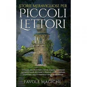 Storie Meravigliose per Piccoli Lettori: Un'ampia raccolta di fiabe e favole magiche. Incantevoli narrazioni serali, divertenti e rilassanti, che ... valori e stimolano l'amore per la lettura.