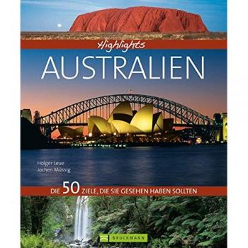 Highlights Australien: Eine Reise in Bildern durch das südliche Land Australien, mit den 50 besten Reisezielen wie Sydney und dem Great Barrier Reef ... Die 50 Ziele, die Sie gesehen haben sollten