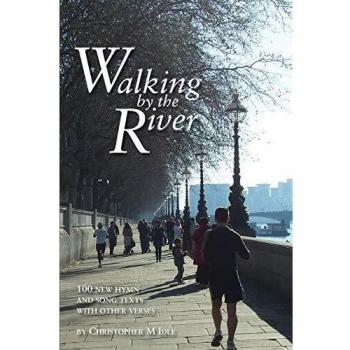 Walking by the River: 100 New Hymn and Song Texts 1998-2008, with other verses