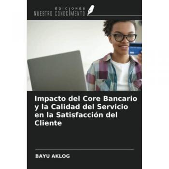 Aklog, Bayu: Impacto del Core Bancario y la Calidad del Servicio en la Satisfacción del Cliente