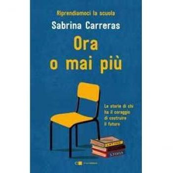Ora o mai più. Riprendiamoci la scuola. Le storie di chi ha il coraggio di costruire il futuro.