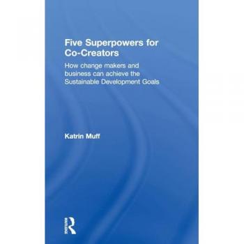 Five Superpowers for Co-Creators: How change makers and business can achieve the Sustainable Development Goals