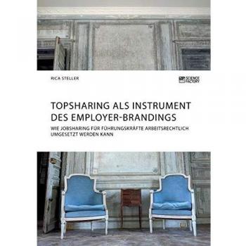 Topsharing als Instrument des Employer-Brandings. Wie Jobsharing für Führungskräfte arbeitsrechtlich umgesetzt werden kann