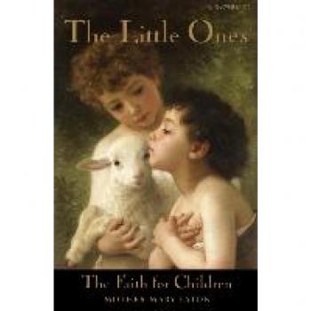 The Little Ones and The Faith for Children: A Course of Religious Instruction for Children up to Eight Years
