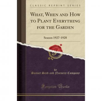 What, When and How to Plant Everything for the Garden: Season 1927-1928