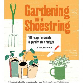 Gardening on a Shoestring: 100 ways to create a garden on a budget, Alex Mitchel