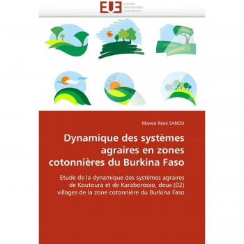 Dynamique des systèmes agraires en zones cotonnières du Burkina Faso: Etude de la dynamique des systèmes agraires de Koutoura et de Karaborosso, deux ... cotonnière du Burkina Faso