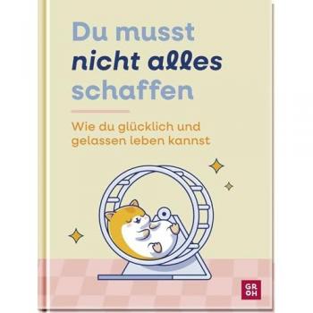 Du Musst Nicht Alles Schaffen: Wie Du Glücklich Und Gelassen Leben Kannst   Achtsame Tipps Und Ideen. Ein Ratgeber Für Alle, Die Achtsam Leben Wollen, Aber Es Pragmatischer Mögen