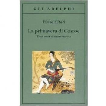 La primavera di Cosroe. Venti secoli di civiltà iranica