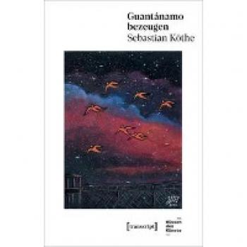 Guantánamo bezeugen (Wissen der Künste)