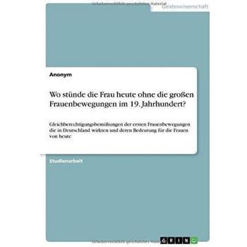Anonym: Wo stünde die Frau heute ohne die großen Frauenbewegungen im 19. Jahrhundert?