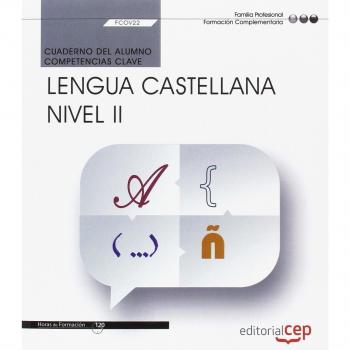 Cuaderno del alumno. Competencia clave. Comunicación en lengua Castellana. Nivel II (FCOV22). Certificados de profesionalidad