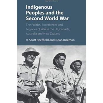 Indigenous Peoples and the Second World War: The Politics, Experiences and Legacies of War in the US, Canada, Australia and New Zealand