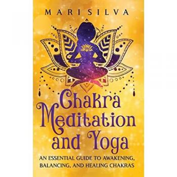 Chakra Meditation and Yoga: An Essential Guide to Awakening, Balancing, and Healing Chakras