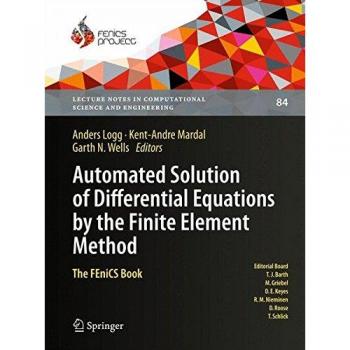 Automated Solution of Differential Equations by the Finite Element Method: The FEniCS Book (Lecture Notes in Computational Science and Engineering)