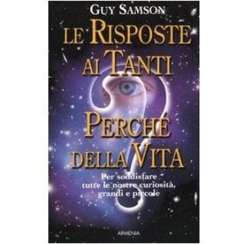 Le risposte ai tanti perché della vita. Per soddisfare tutte le nostre curiosità, grandi e piccole