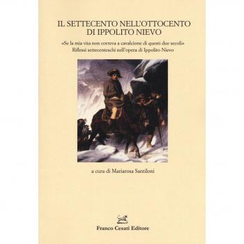 Il Settecento nell'Ottocento di Ippolito Nievo. «Se la mia vita non correva a cavalcione di questi due secoli». Riflessi settecenteschi nell'opera di Ippolito Nievo