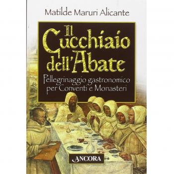 Il cucchiaio dell'abate. Pellegrinaggio gastronomico per conventi e monasteri