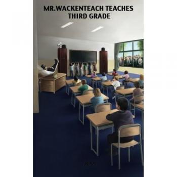 Mr. Wackenteach Teaches Third Grade (The Wackenteach Series, Band 1)