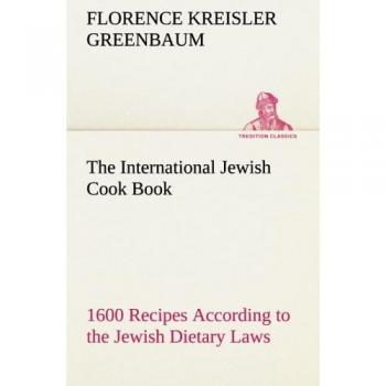 The International Jewish Cook Book: 1600 Recipes According to the Jewish Dietary Laws with the Rules for Kashering the Favorite Recipes of America, ... Poland, Roumania, Etc. (TREDITION CLASSICS)