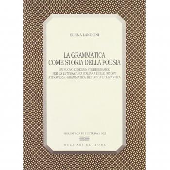 La grammatica come storia della poesia. Un nuovo disegno storiografico per la letteratura italiana delle origini attraverso grammatica, retorica e semantica